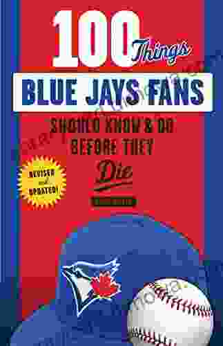 100 Things Blue Jays Fans Should Know Do Before They Die (100 Things Fans Should Know)