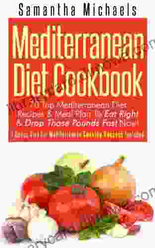 Mediterranean Diet Cookbook: 70 Top Mediterranean Diet Recipes Meal Plan To Eat Right Drop Those Pounds Fast Now : ( 7 Bonus Tips For Mediterranean Cooking Success Included)