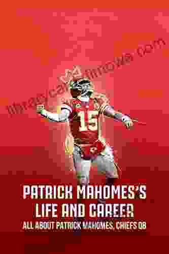 Patrick Mahomes s Life and Career: All about Patrick Mahomes Chiefs QB: Patrick Mahomes Chiefs QB