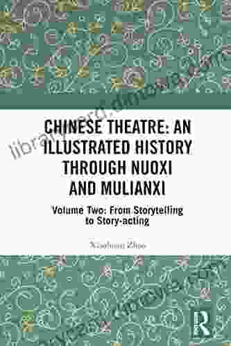 Chinese Theatre: An Illustrated History Through Nuoxi And Mulianxi: Volume Two: From Storytelling To Story Acting