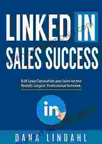 LinkedIn Sales Success: B2B Lead Generation And Sales On The World S Largest Professional Network