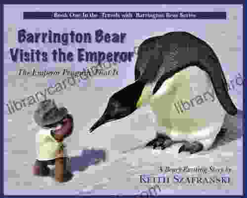 BARRINGTON BEAR VISITS THE EMPEROR THE EMPEROR PENGUIN THAT IS (TRAVELS WITH BARRINGTON BEAR 1)