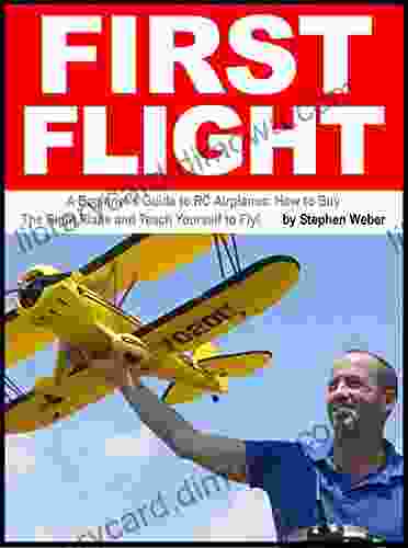 First Flight: A Beginner S Guide To RC Airplanes: How To Buy The Right Plane And Teach Yourself To Fly