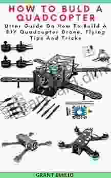 HOW TO BUILD A QUADCOPTER: Utter Guide On How To Build A DIY Quadcopter Drone Flying Tips And Tricks