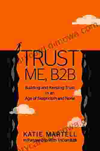 Trust Me B2B: Building And Keeping Trust In An Age Of Skepticism And Noise