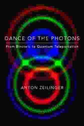 Dance Of The Photons: From Einstein To Quantum Teleportation