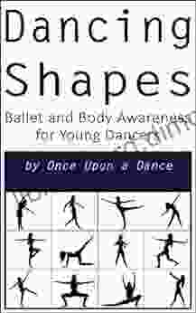 Dancing Shapes: Ballet And Body Awareness For Young Dancers (Dancing Shapes 1)