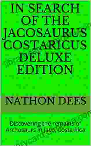 In Search Of The Jacosaurus Costaricus Deluxe Edition: Discovering The Remains Of Archosaurs In Jaco Costa Rica (The Life And Times Of Texas Guitar Legend Nathon Dees 9)