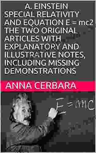 A EINSTEIN SPECIAL RELATIVITY AND EQUATION E = Mc2 THE TWO ORIGINAL ARTICLES WITH EXPLANATORY AND ILLUSTRATIVE NOTES INCLUDING MISSING DEMONSTRATIONS