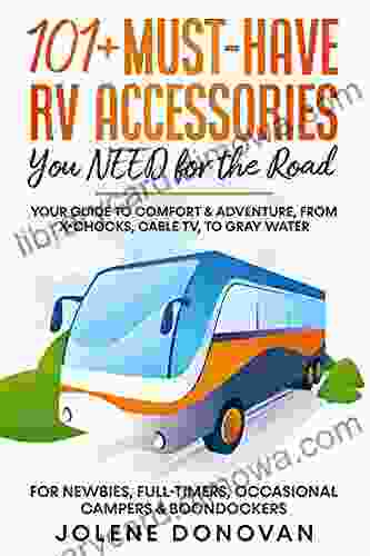 101+ Must Have RV Accessories You NEED for the Road: Your Guide to Comfort Adventure from X Chocks Cable TV to Gray Water For Newbies Full Timers Occasional Campers Boondockers