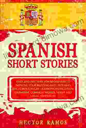 Spanish Short Stories: Easy And Fast Way For Beginners To Improve Your Reading And Listening Skills In Your Car Learn Pronunciation Grammar Common Words Verbs And Usual Sentences