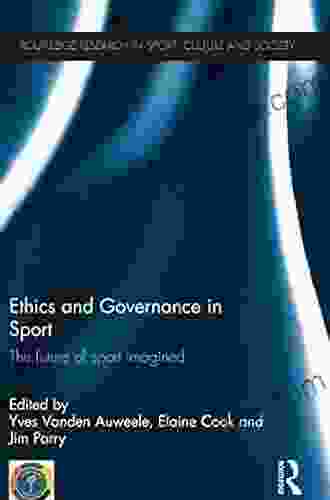 Ethics And Governance In Sport: The Future Of Sport Imagined (Routledge Research In Sport Culture And Society 54)