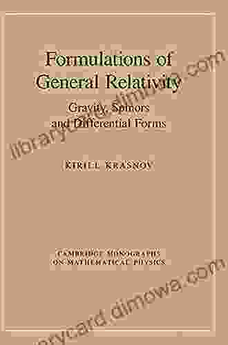 Formulations of General Relativity: Gravity Spinors and Differential Forms (Cambridge Monographs on Mathematical Physics)