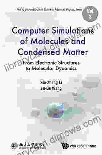 Computer Simulations Of Molecules And Condensed Matter: From Electronic Structures To Molecular Dynamics (Peking University World Scientific Advanced Physics 3)