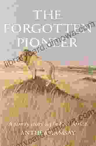 The Forgotten Pioneer: A True Family Story Set In East Africa