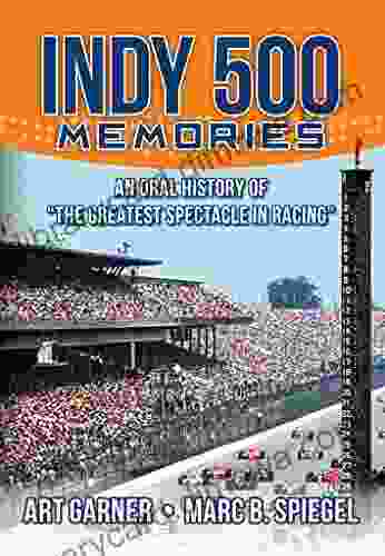 Indy 500 Memories: An Oral History of The Greatest Spectacle in Racing