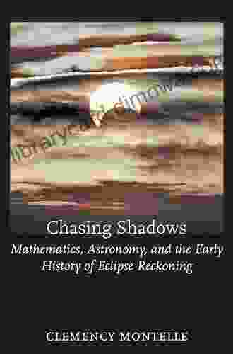 Chasing Shadows: Mathematics Astronomy And The Early History Of Eclipse Reckoning (Johns Hopkins Studies In The History Of Mathematics)