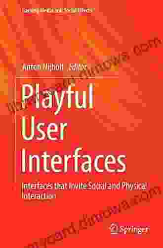 More Playful User Interfaces: Interfaces That Invite Social And Physical Interaction (Gaming Media And Social Effects)