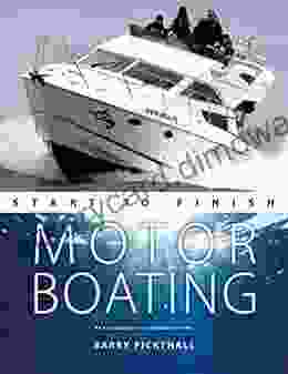 Motorboating Start To Finish: From Beginner To Advanced: The Perfect Guide To Improving Your Motorboating Skills