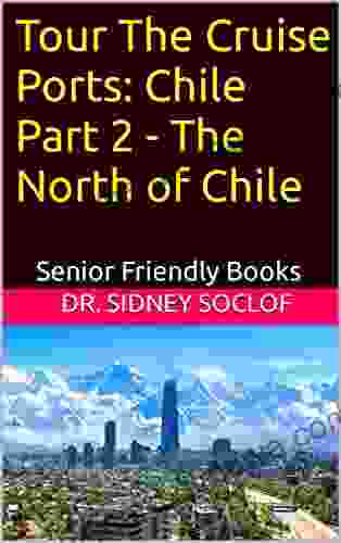 Tour The Cruise Ports: Chile Part 2 The North Of Chile: Senior Friendly (Touring The Cruise Ports)