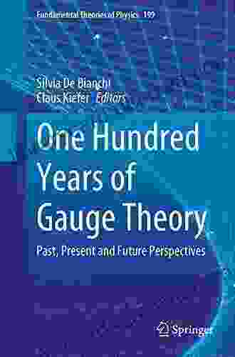 One Hundred Years Of Gauge Theory: Past Present And Future Perspectives (Fundamental Theories Of Physics 199)