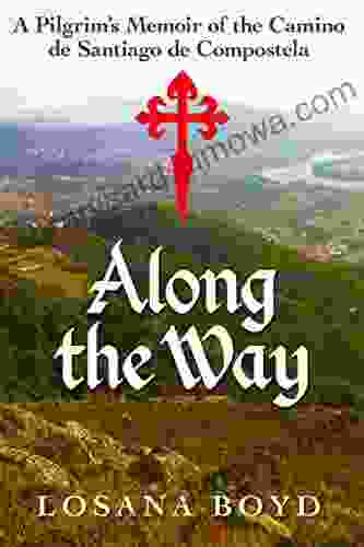 Along The Way: A Pilgrim S Memoir Of The Camino De Santiago De Compostela