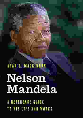 Nelson Mandela: A Reference Guide To His Life And Works (Significant Figures In World History)