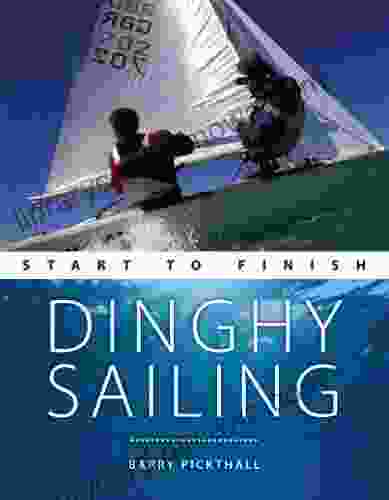 Dinghy Sailing: Start To Finish (For Tablet Devices): Beginner To Advanced: The Perfect Guide To Improving Your Sailing Skills (Boating: Start To Finish 1)