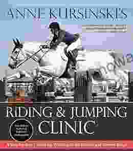 Anne Kursinski S Riding And Jumping Clinic: New Edition: A Step By Step Course For Winning In The Hunter And Jumper Rings