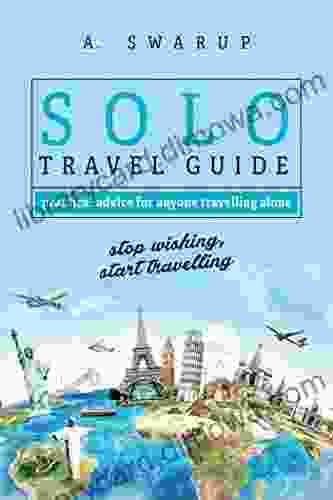 Solo Travel Guide Practical Tips For Anyone Travelling Alone: Stop Wishing Start Travelling