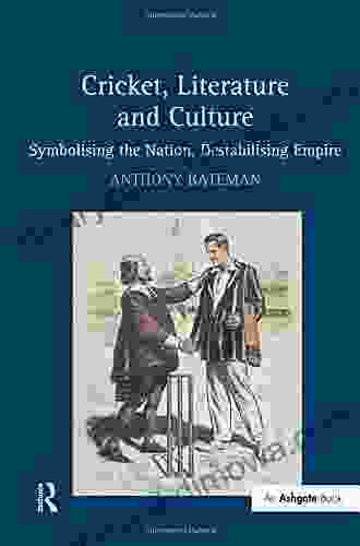 Cricket Literature And Culture: Symbolising The Nation Destabilising Empire