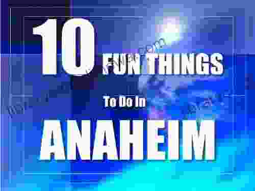 TEN FUN THINGS TO DO IN ANAHEIM