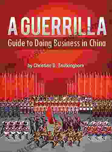 A Guerrilla Guide To Doing Business In China (Unconventional Entrepreneurs 2)