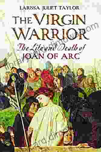 The Virgin Warrior: The Life And Death Of Joan Of Arc