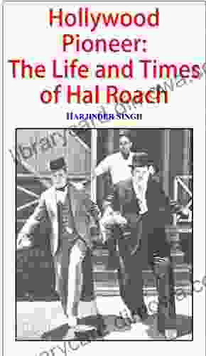 Hollywood Pioneer: The Life And Times Of Hal Roach