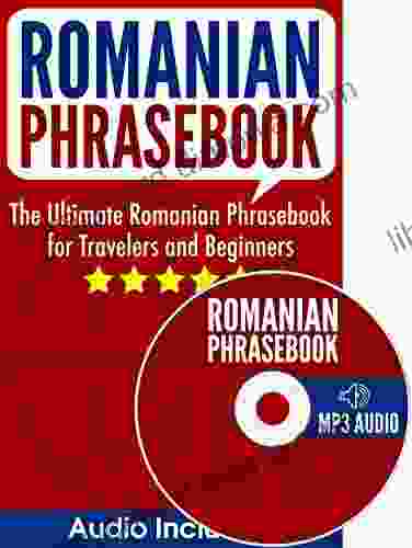 Romanian Phrasebook: The Ultimate Romanian Phrasebook For Travelers And Beginners (Audio Included)