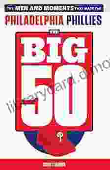 The Big 50: Philadelphia Phillies: The Men And Moments That Make The Philadelphia Phillies