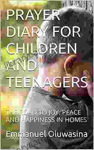 PRAYER DIARY FOR CHILDREN AND TEENAGERS: THE ROAD TO JOY PEACE AND HAPPINESS IN HOMES