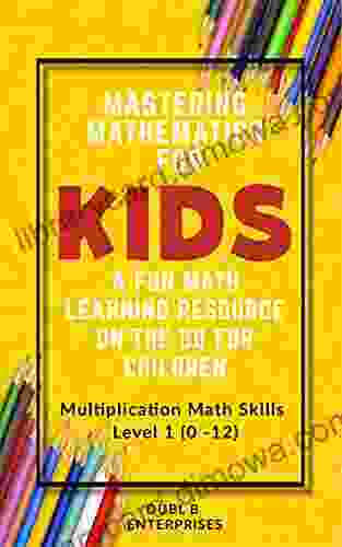 Mastering Mathematics For Kids A Fun Math Learning Resource On The Go For Children: Multiplication Math Skills Level 1 (0 12)