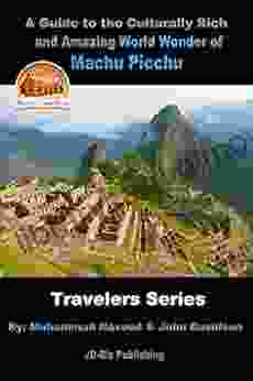 A Guide to the Culturally Rich and Amazing World Wonder of Machu Picchu (Travelers 1)