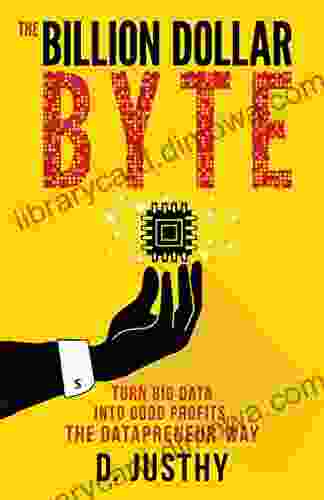 The Billion Dollar Byte: Turn Big Data Into Good Profits The Datapreneur Way