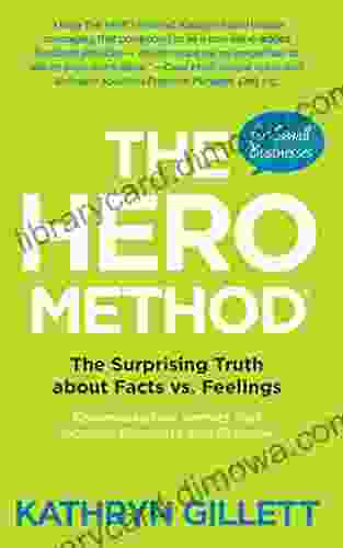 The HERO Method For Small Businesses: The Surprising Truth About Facts Vs Feelings Communication Secrets That Increase Response And Revenue