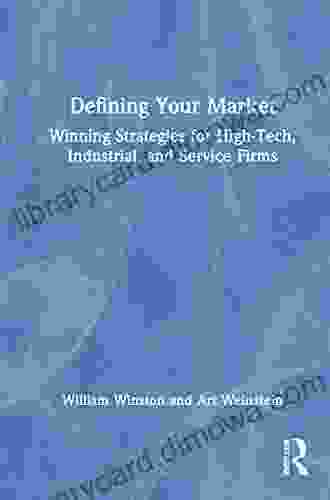 Defining Your Market: Winning Strategies For High Tech Industrial And Service Firms