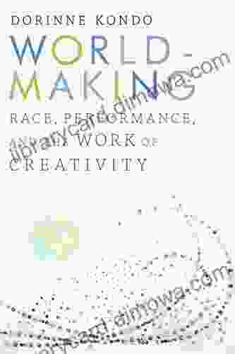 Worldmaking: Race Performance And The Work Of Creativity